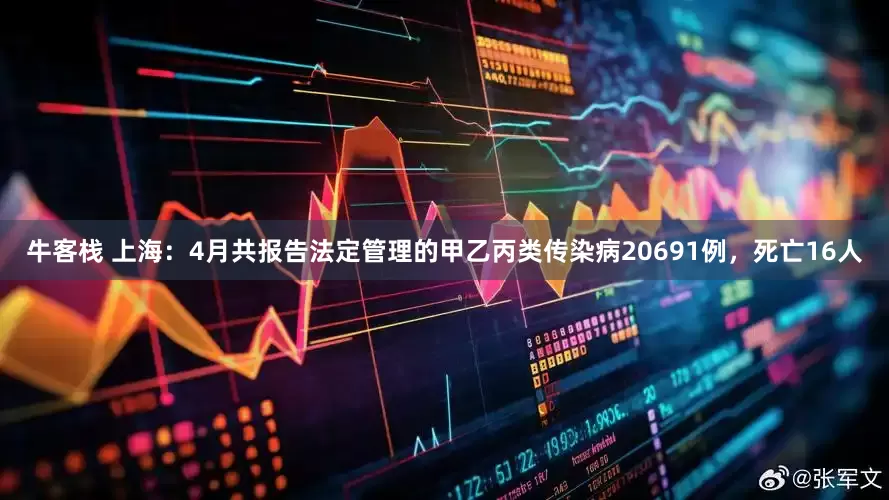 牛客栈 上海：4月共报告法定管理的甲乙丙类传染病20691例，死亡16人