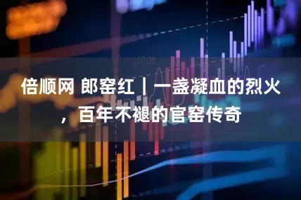 倍顺网 郎窑红｜一盏凝血的烈火，百年不褪的官窑传奇