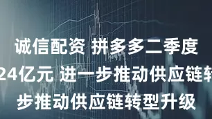 诚信配资 拼多多二季度营收1124亿元 进一步推动供应链转型升级
